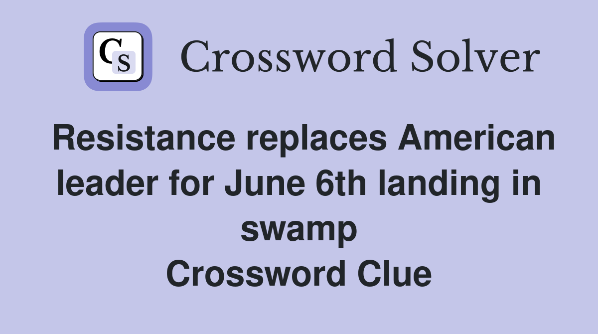 Resistance replaces American leader for June 6th landing in swamp Crossword Clue
