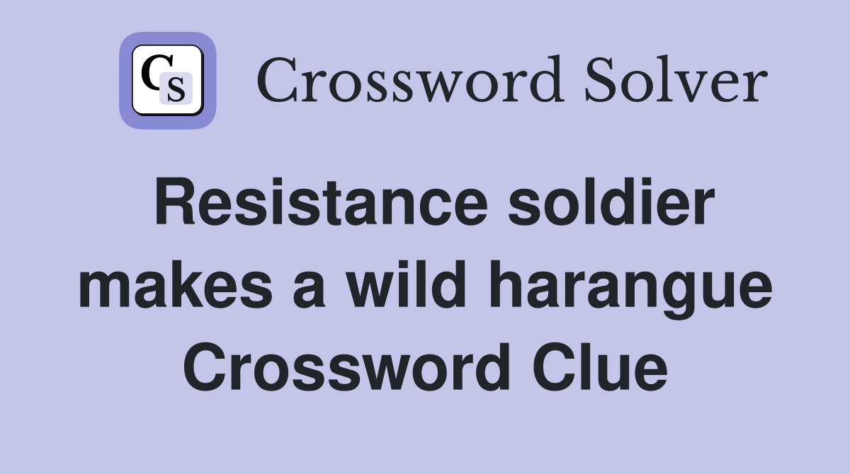 Resistance soldier makes a wild harangue Crossword Clue