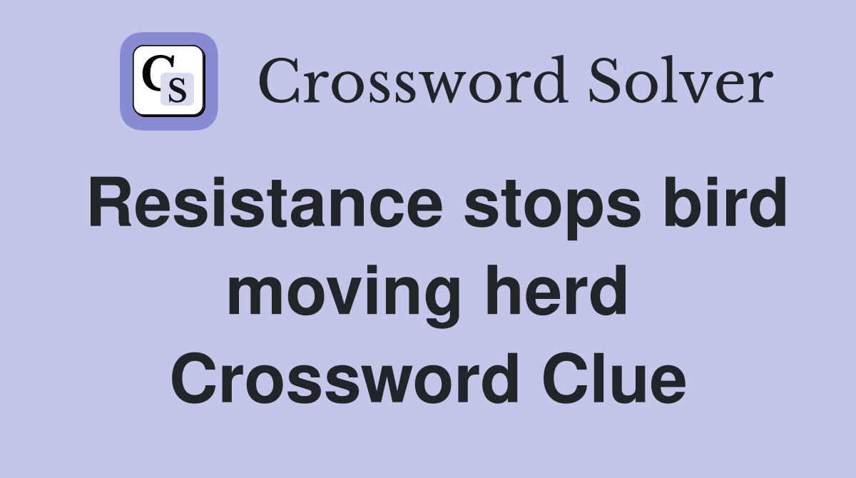 Resistance stops bird moving herd Crossword Clue