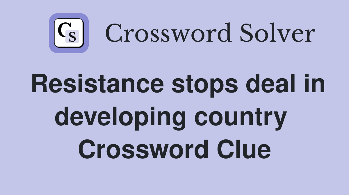 Resistance stops deal in developing country  Crossword Clue