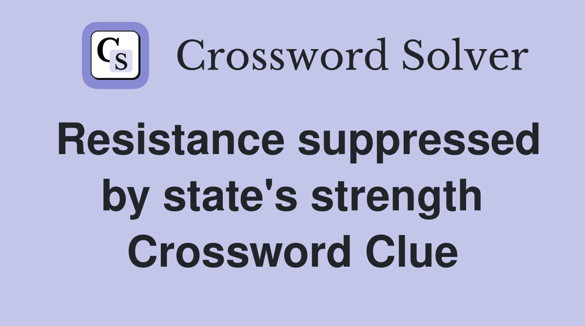 Resistance suppressed by state's strength Crossword Clue