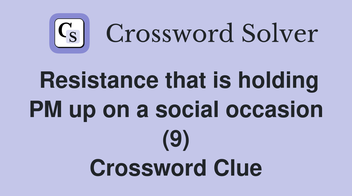 Resistance that is holding PM up on a social occasion (9) Crossword Clue