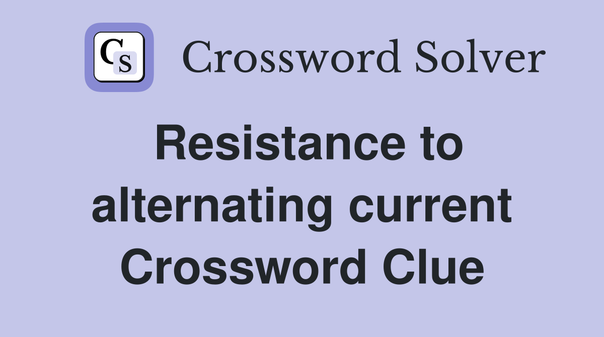 Resistance to alternating current Crossword Clue