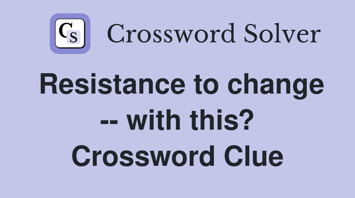 Resistance to change -- with this? Crossword Clue