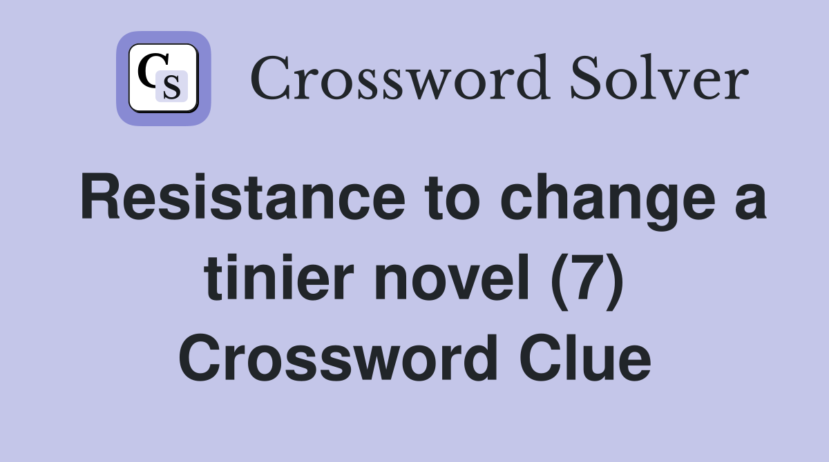 Resistance to change a tinier novel (7) Crossword Clue