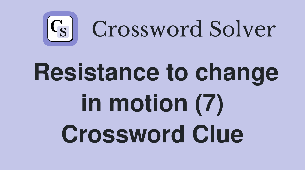 Resistance to change in motion (7) Crossword Clue