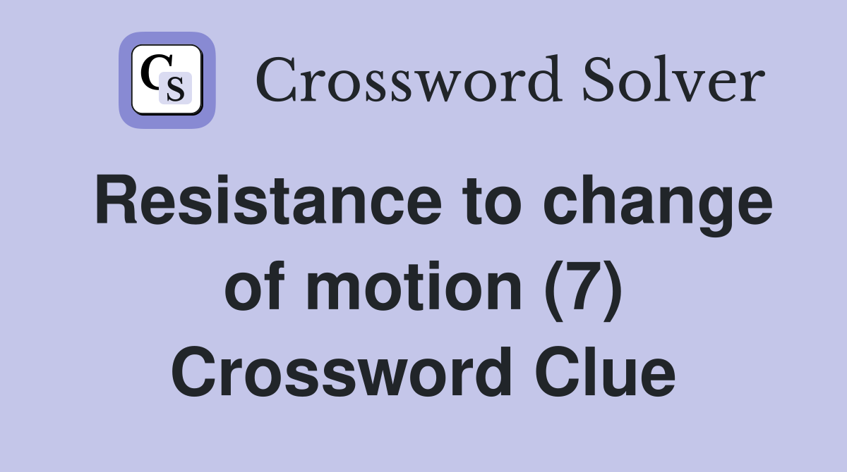 Resistance to change of motion (7) Crossword Clue