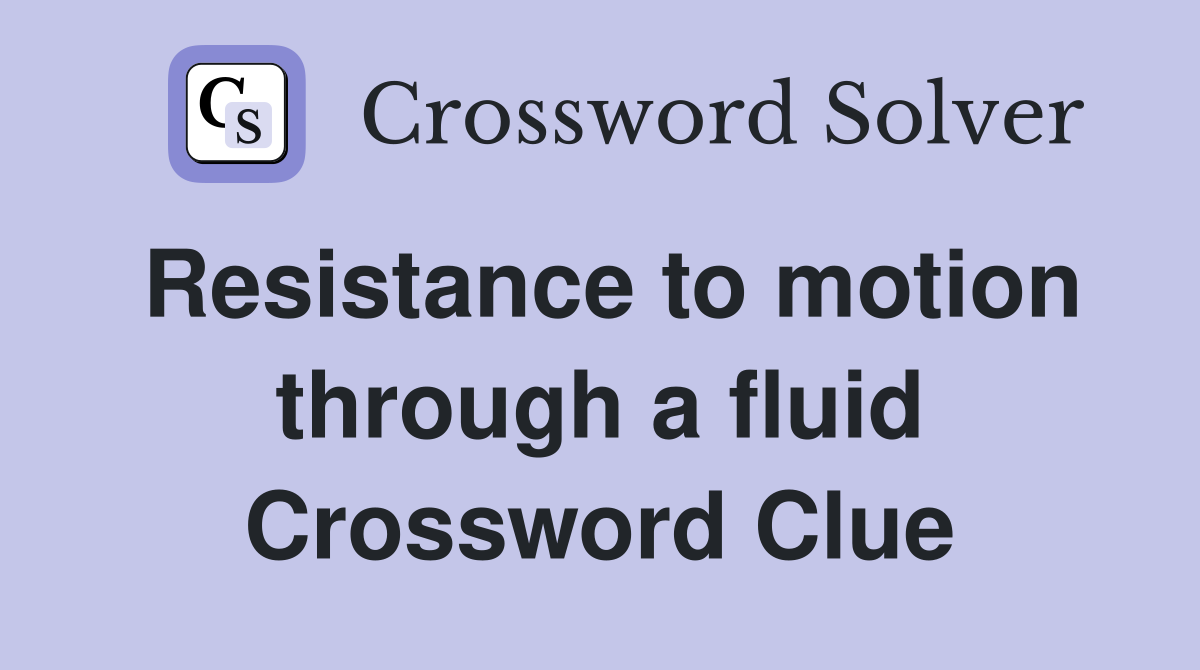 Resistance to motion through a fluid Crossword Clue