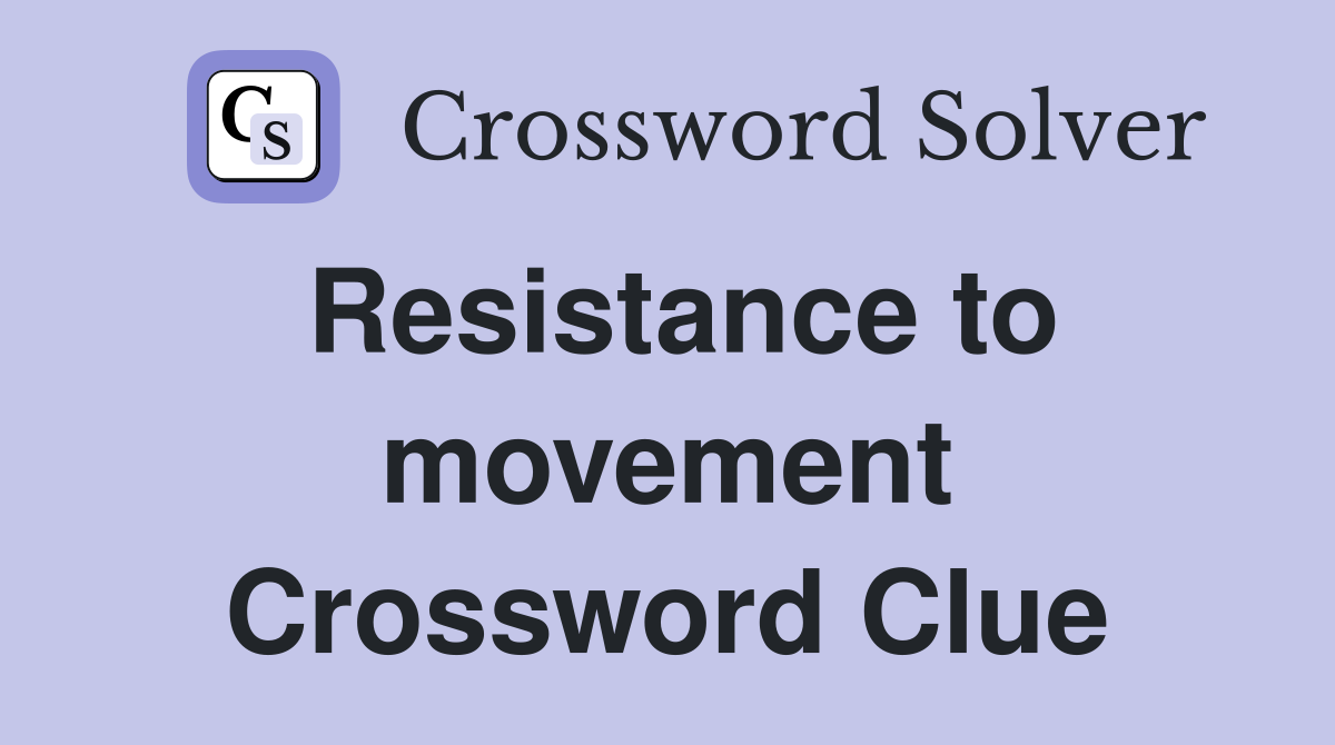 Resistance to movement Crossword Clue