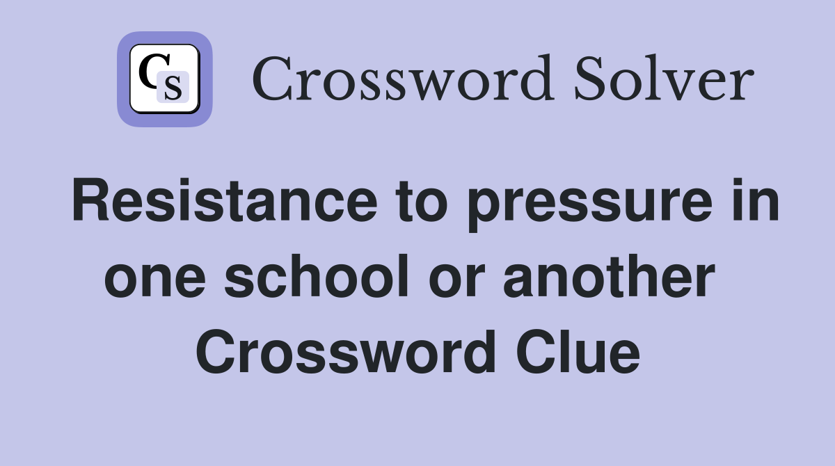 Resistance to pressure in one school or another  Crossword Clue