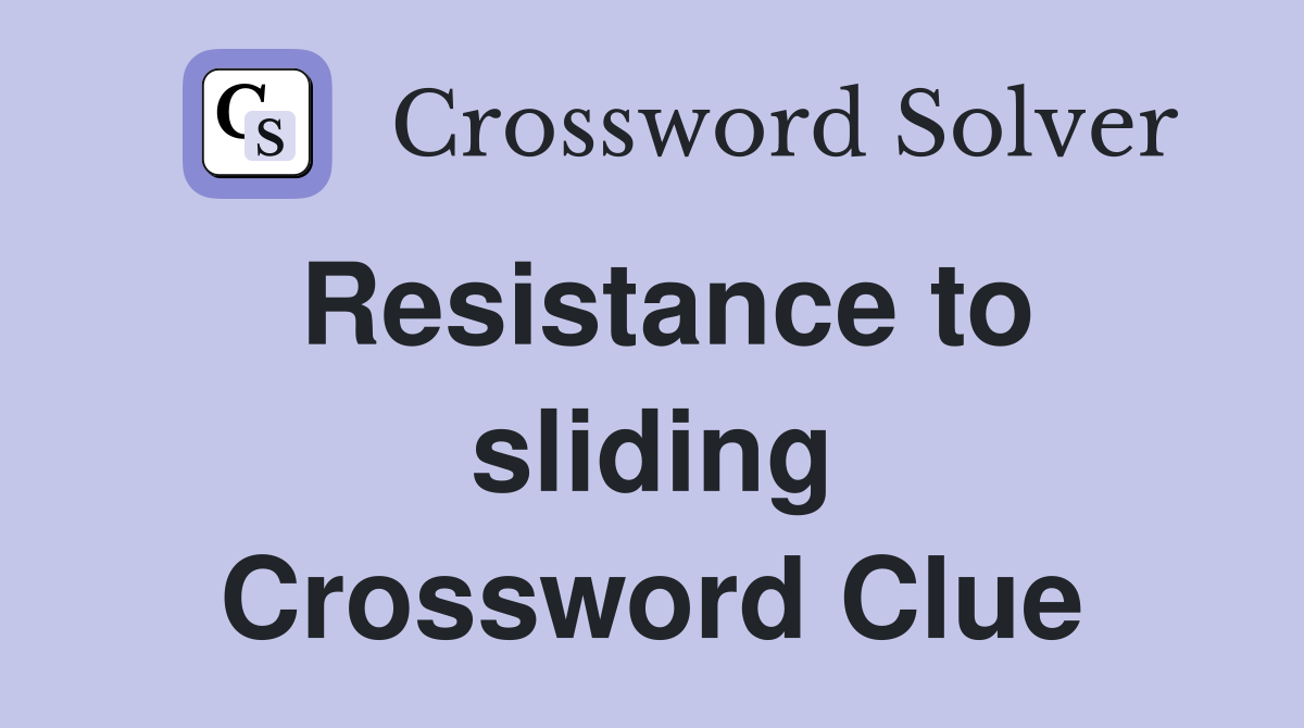 Resistance to sliding Crossword Clue