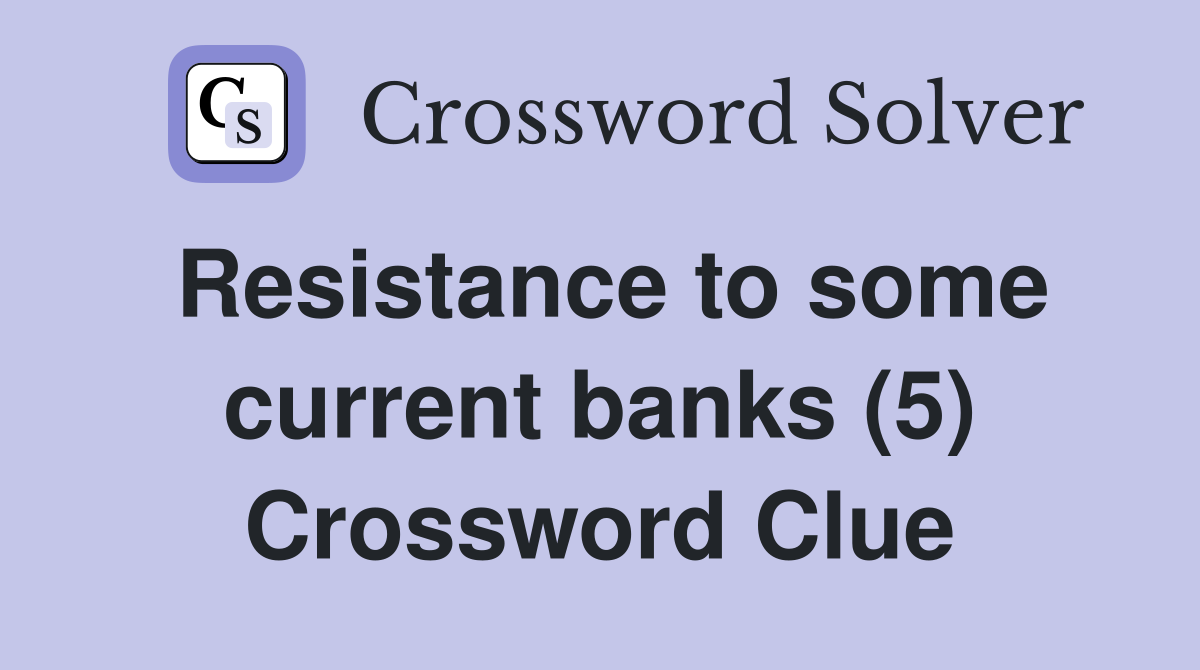 Resistance to some current banks (5) Crossword Clue