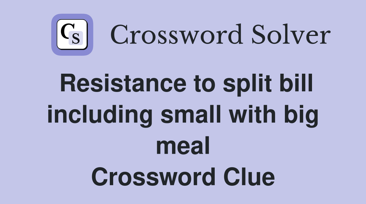 Resistance to split bill including small with big meal Crossword Clue