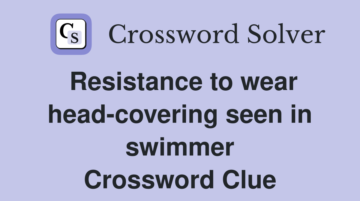 Resistance to wear head-covering seen in swimmer Crossword Clue