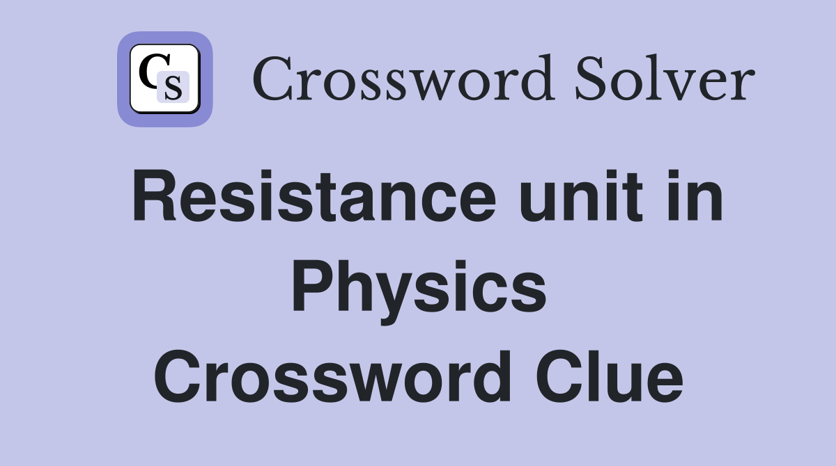 Resistance unit in Physics Crossword Clue