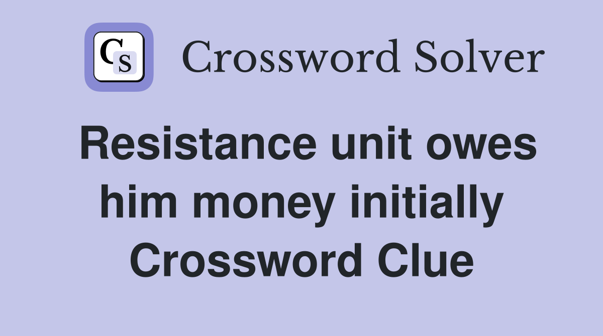 Resistance unit owes him money initially Crossword Clue
