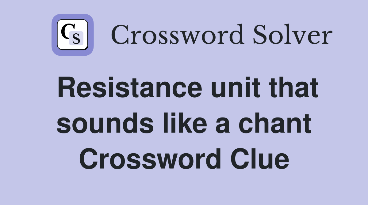 Resistance unit that sounds like a chant Crossword Clue