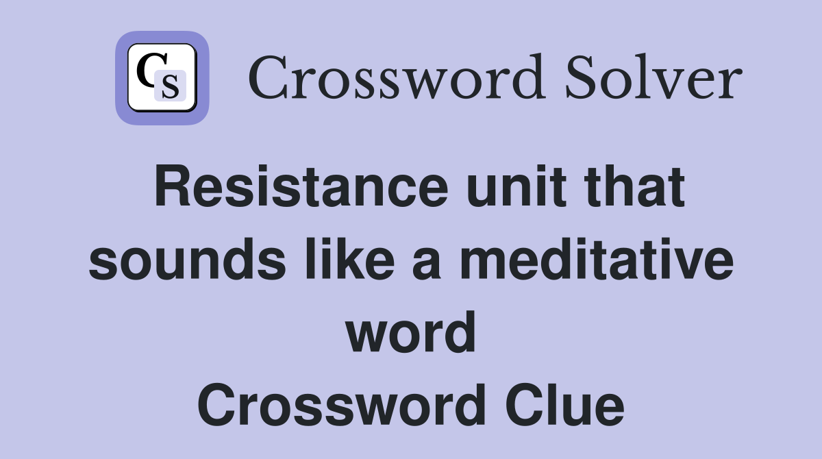 Resistance unit that sounds like a meditative word Crossword Clue
