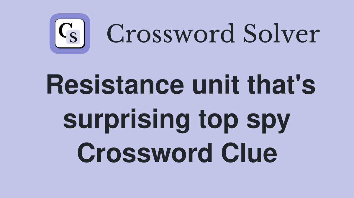 Resistance unit that's surprising top spy Crossword Clue