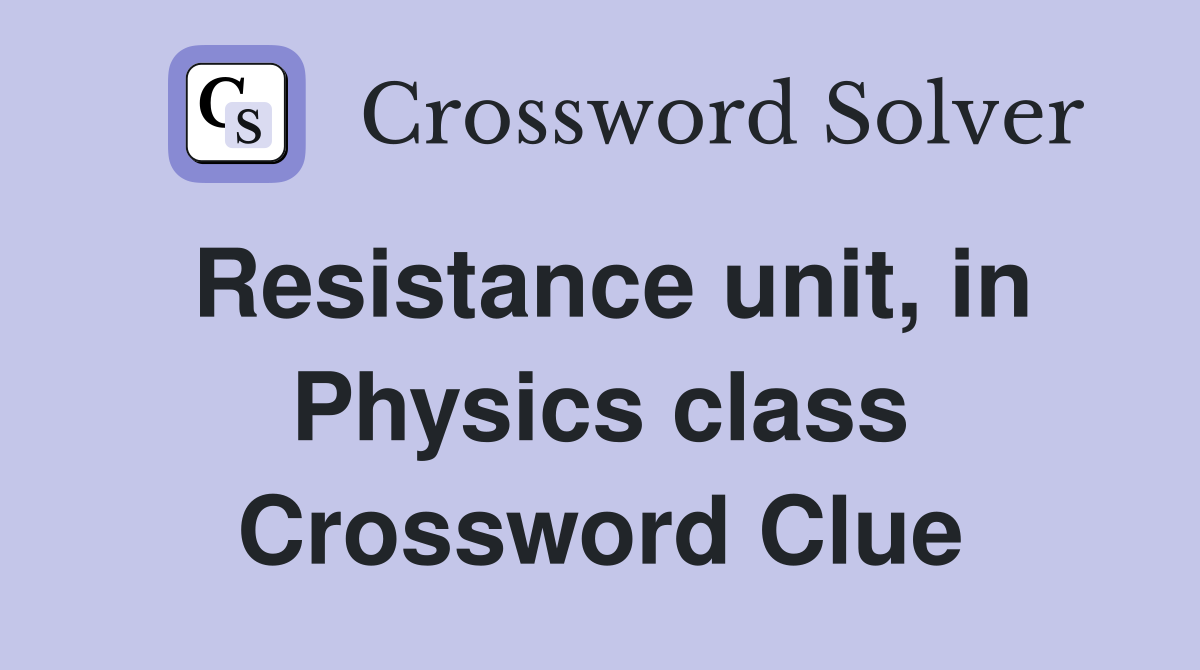 Resistance unit, in Physics class Crossword Clue