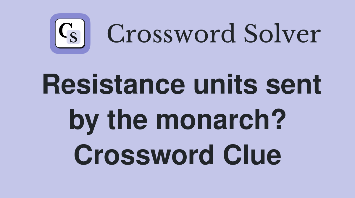 Resistance units sent by the monarch? Crossword Clue