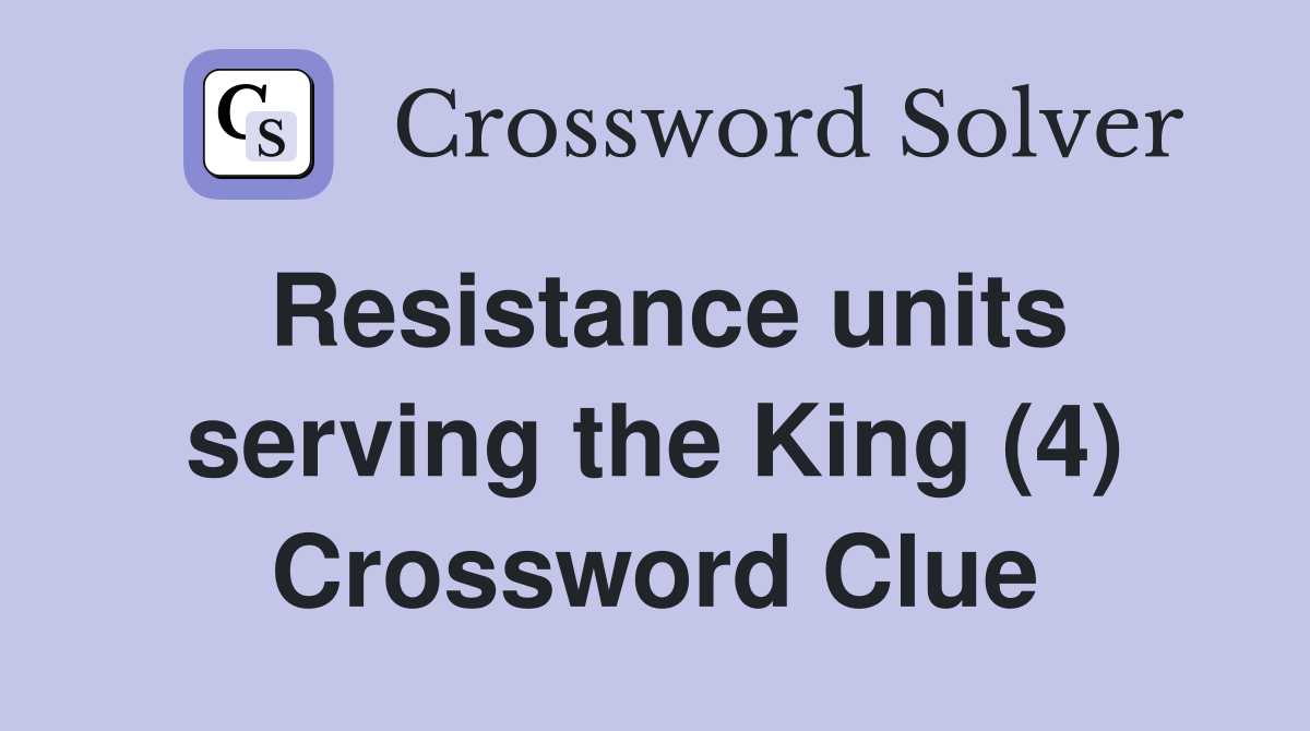 Resistance units serving the King (4) Crossword Clue