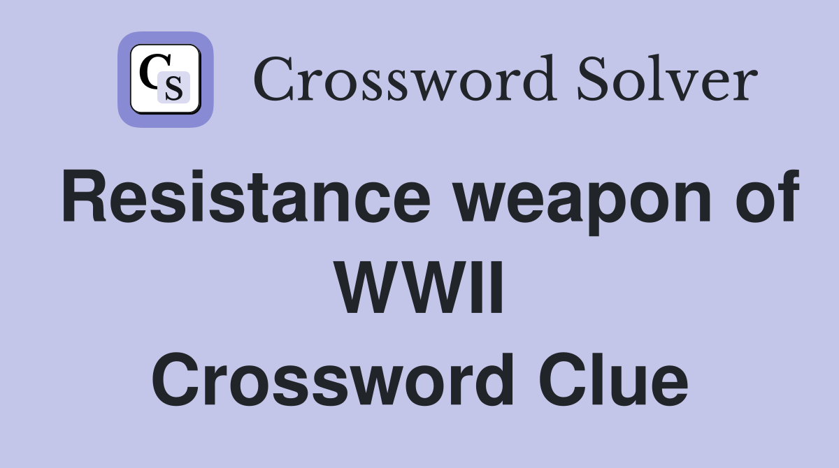 Resistance weapon of WWII Crossword Clue