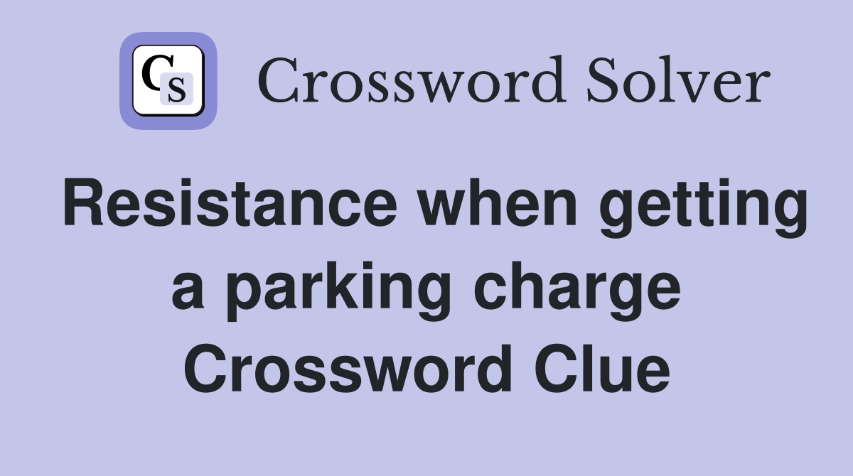 Resistance when getting a parking charge Crossword Clue