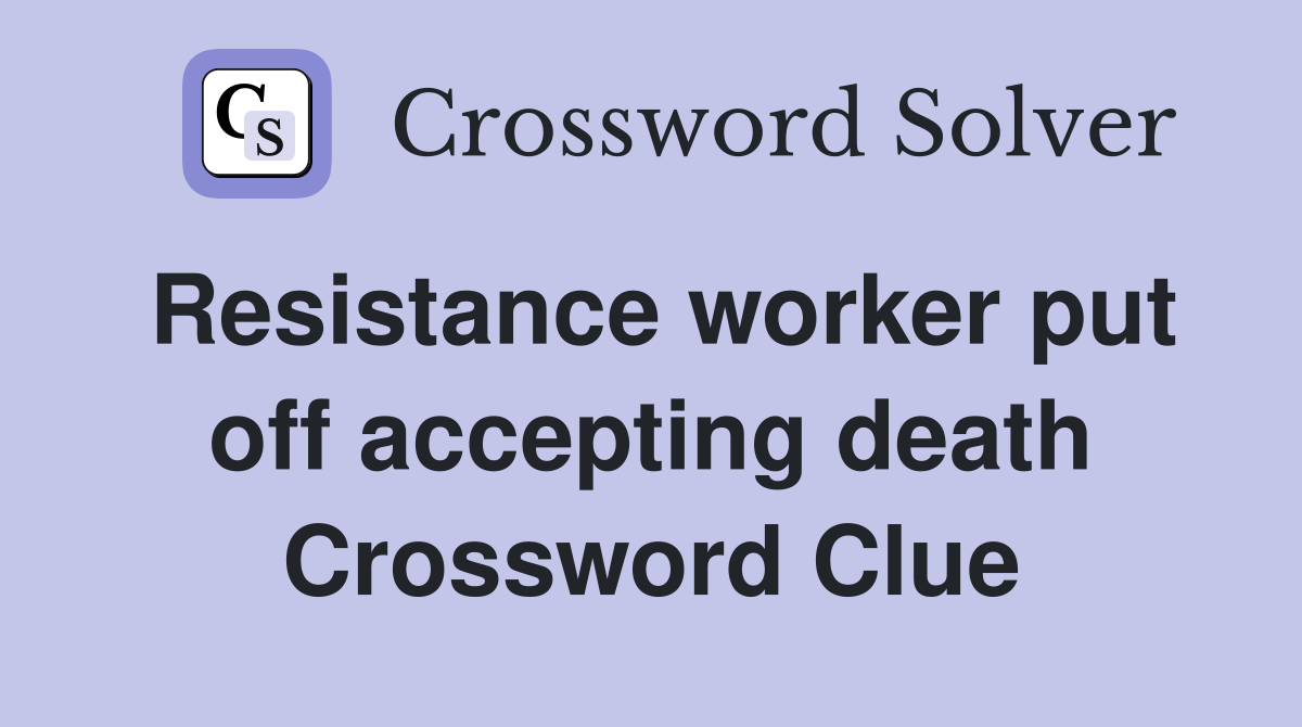 Resistance worker put off accepting death Crossword Clue