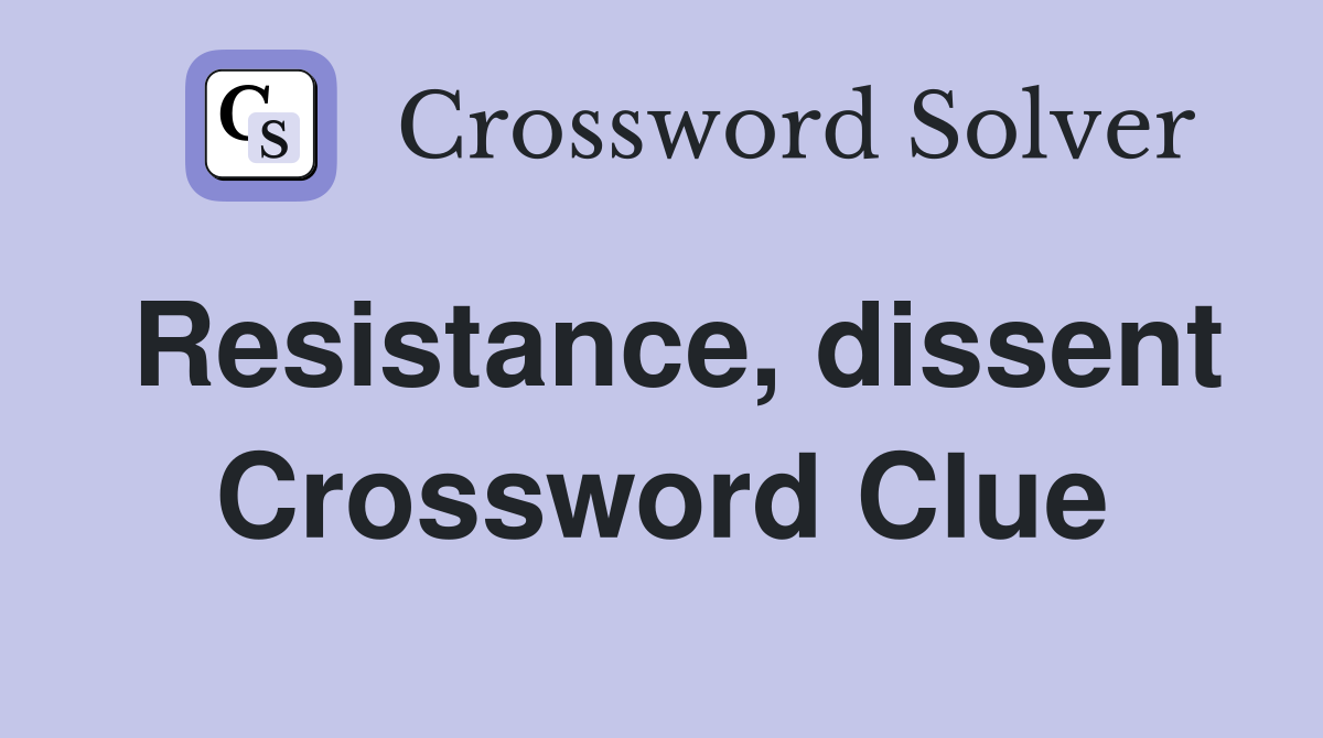 Resistance, dissent Crossword Clue