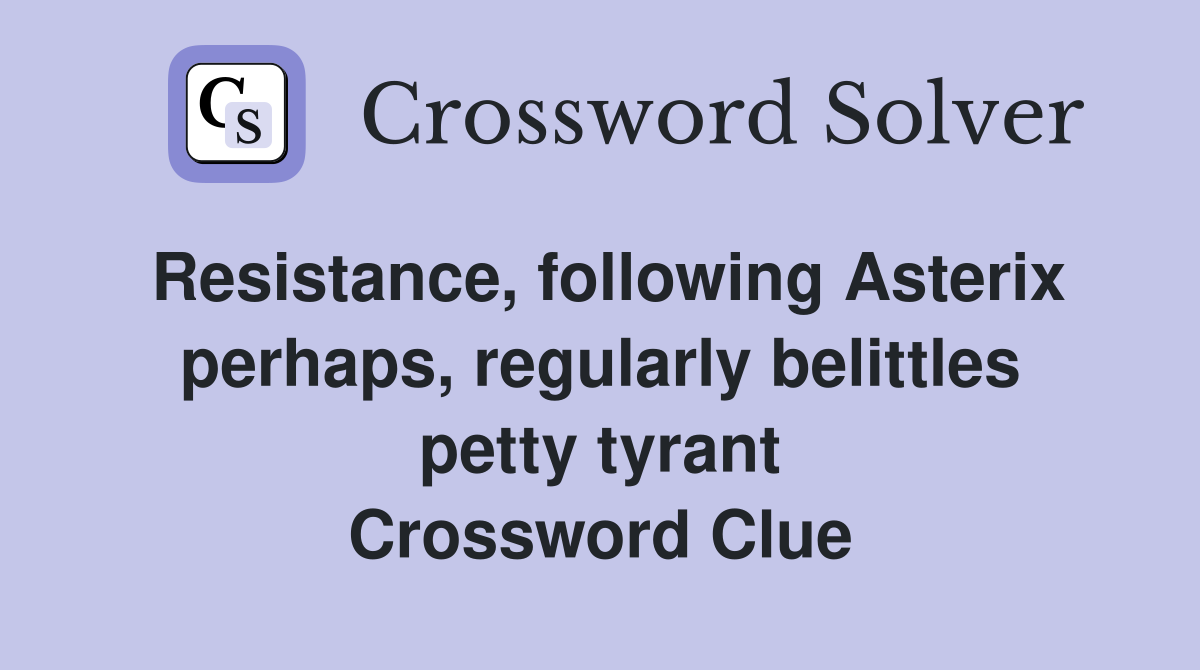 Resistance, following Asterix perhaps, regularly belittles petty tyrant Crossword Clue