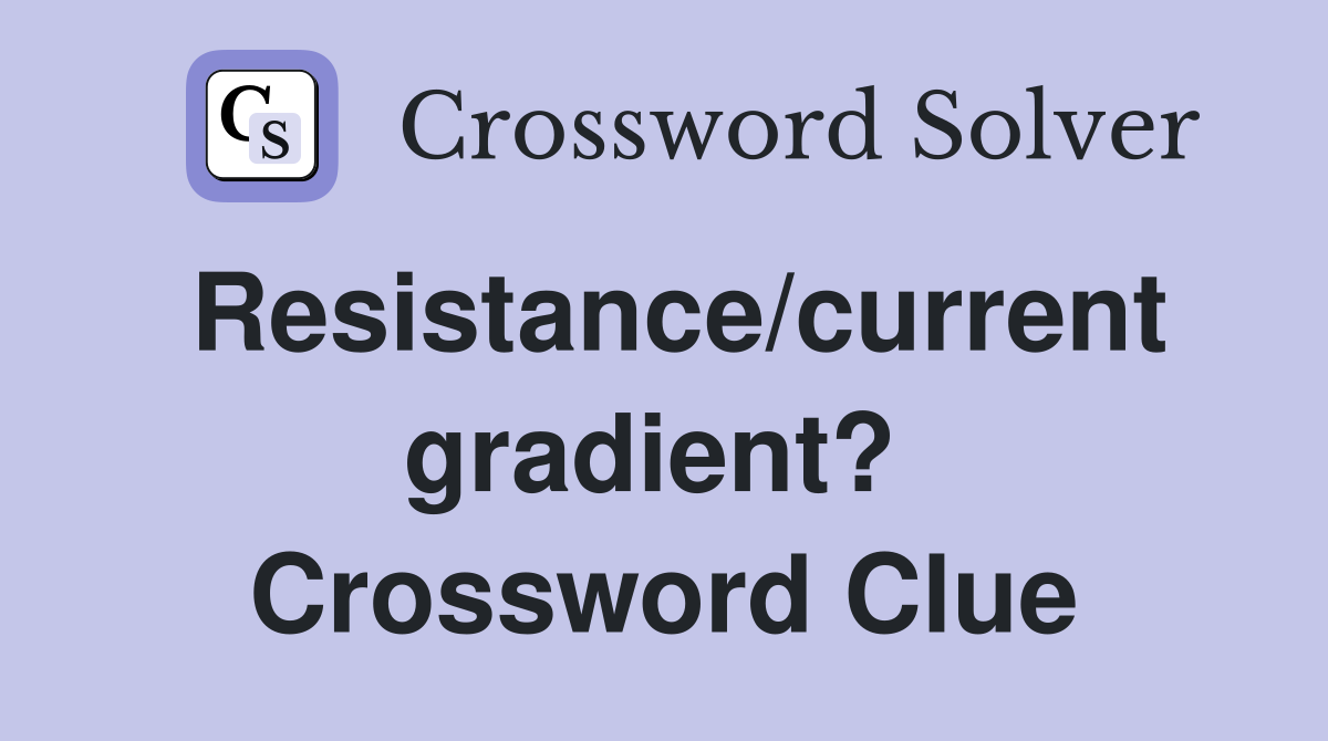 Resistance/current gradient?  Crossword Clue