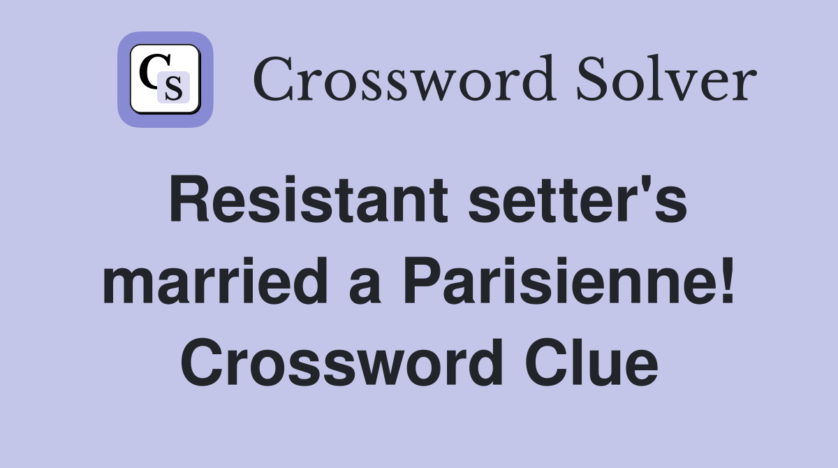 Resistant setter's married a Parisienne! Crossword Clue