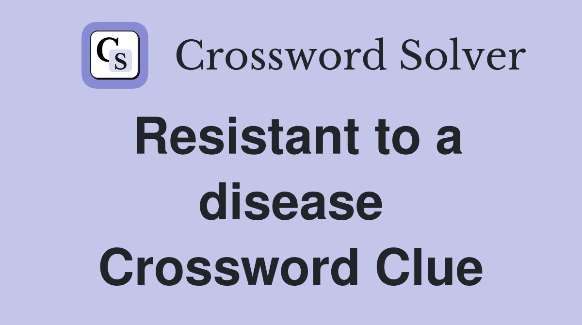 Resistant to a disease Crossword Clue