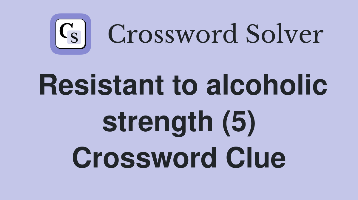 Resistant to alcoholic strength (5) Crossword Clue