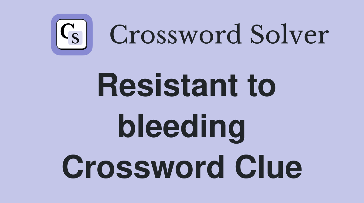 Resistant to bleeding Crossword Clue