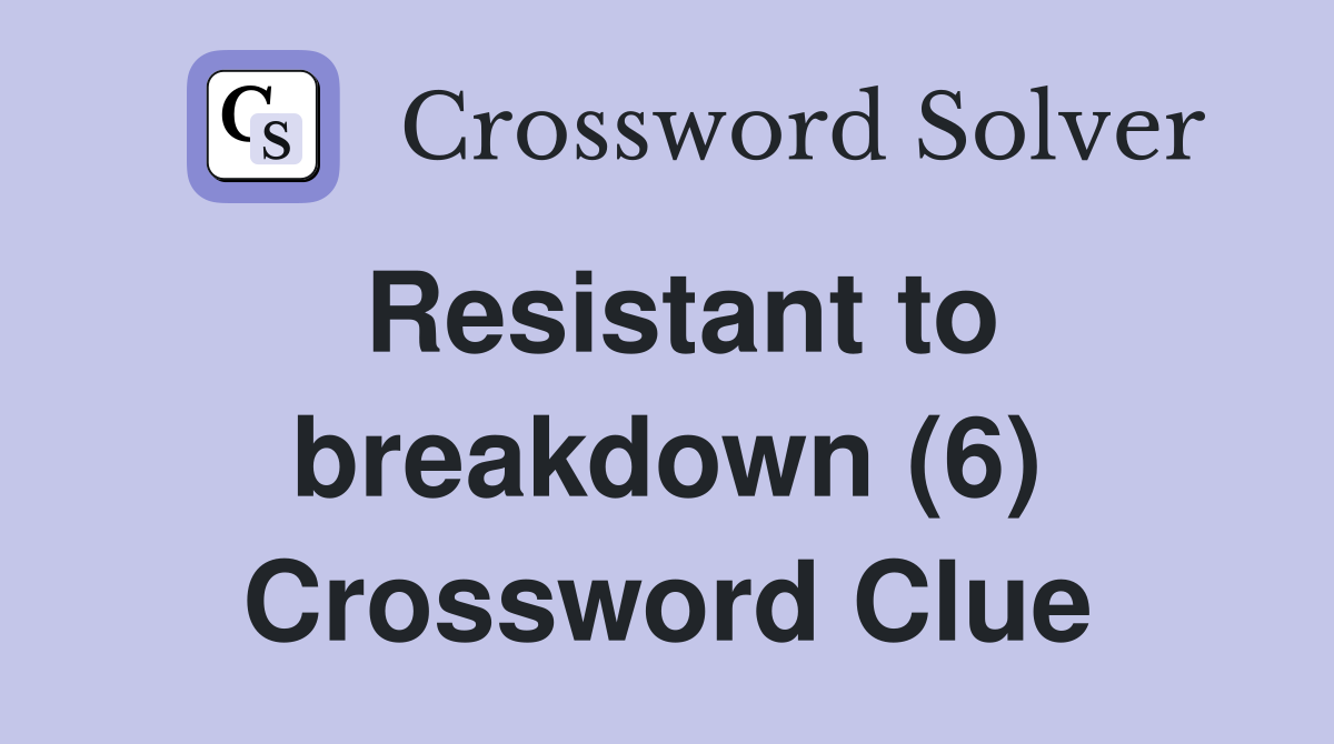 Resistant to breakdown (6) Crossword Clue
