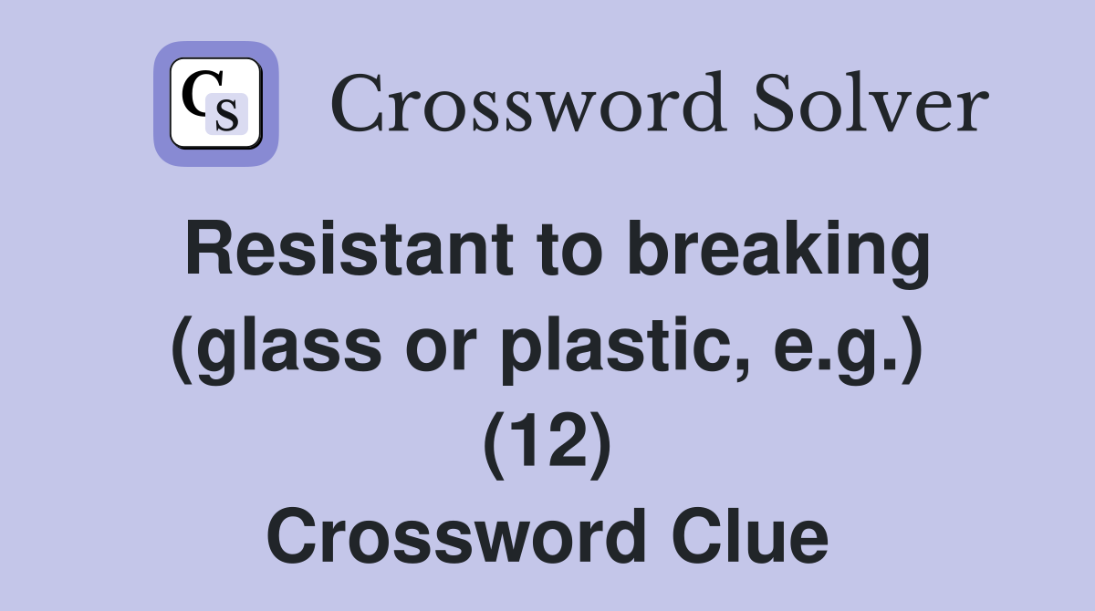 Resistant to breaking (glass or plastic, e.g.) (12) Crossword Clue