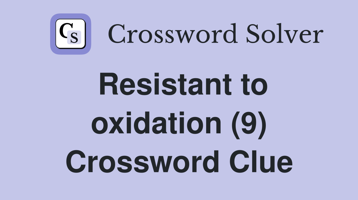 Resistant to oxidation (9) Crossword Clue