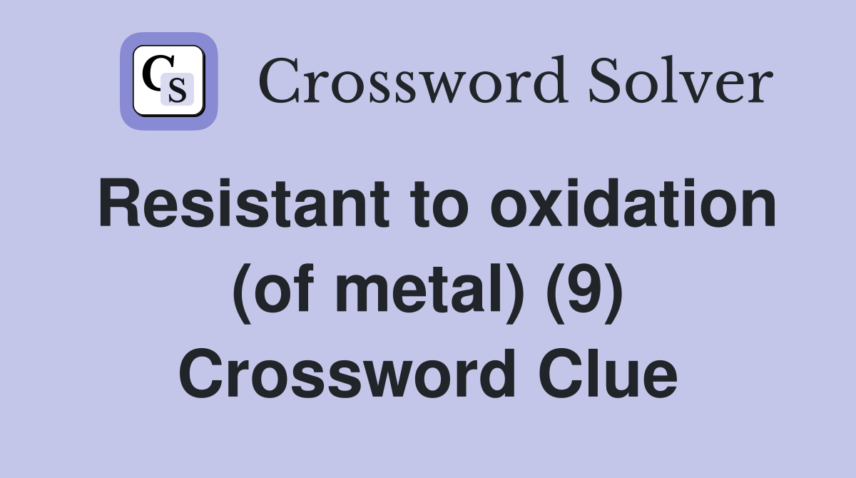 Resistant to oxidation (of metal) (9) Crossword Clue