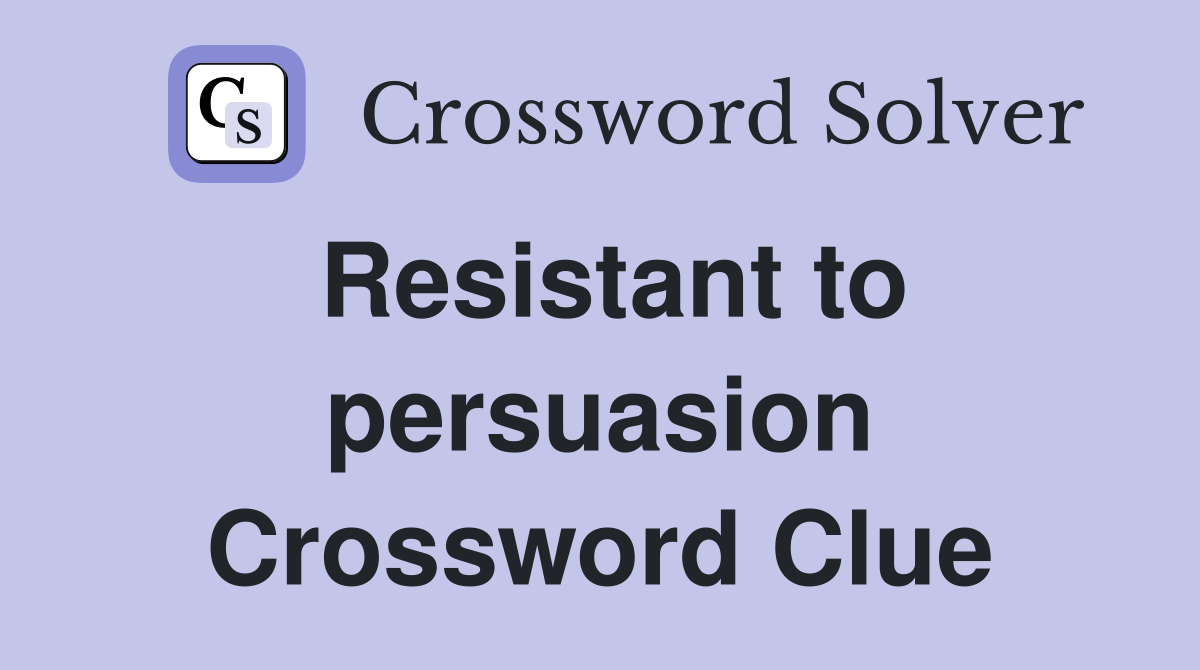 Resistant to persuasion Crossword Clue