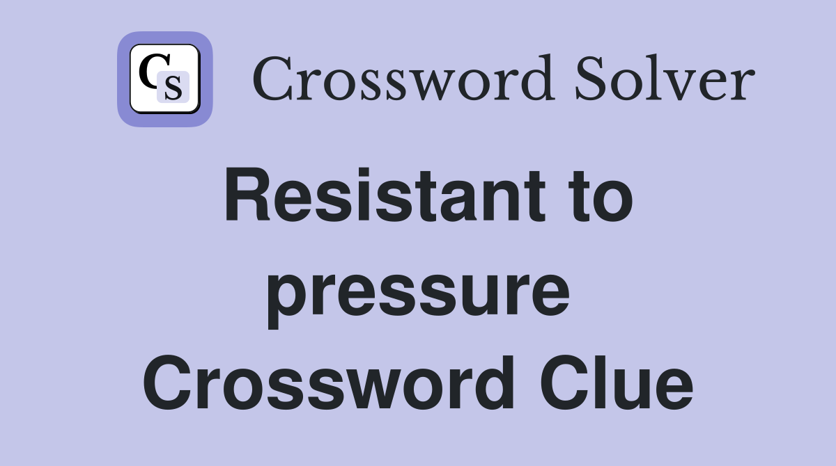 Resistant to pressure Crossword Clue