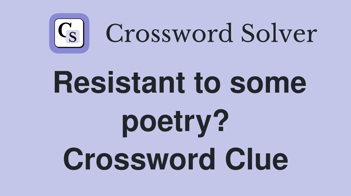 Resistant to some poetry? Crossword Clue