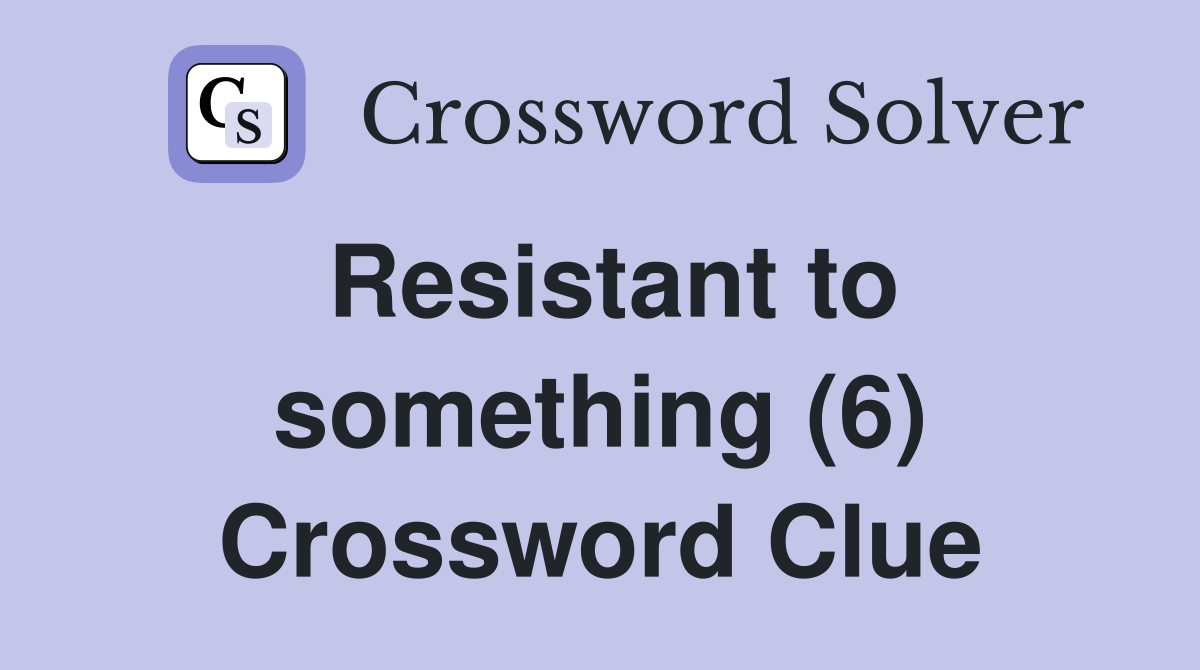 Resistant to something (6) Crossword Clue