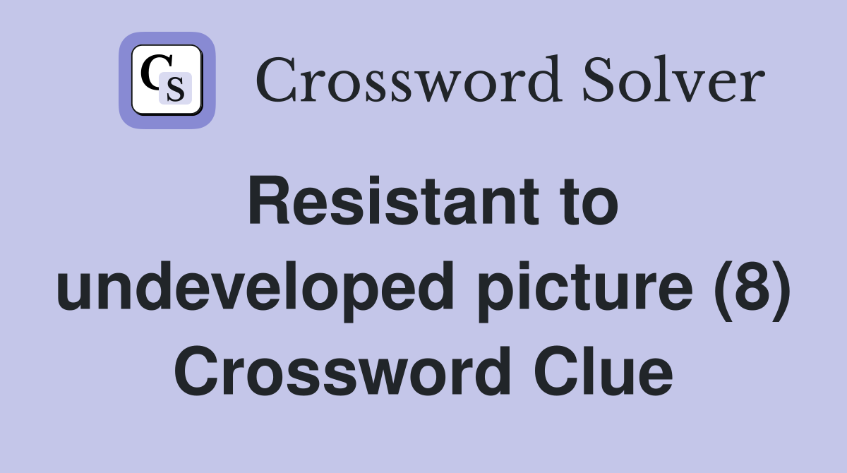 Resistant to undeveloped picture (8) Crossword Clue