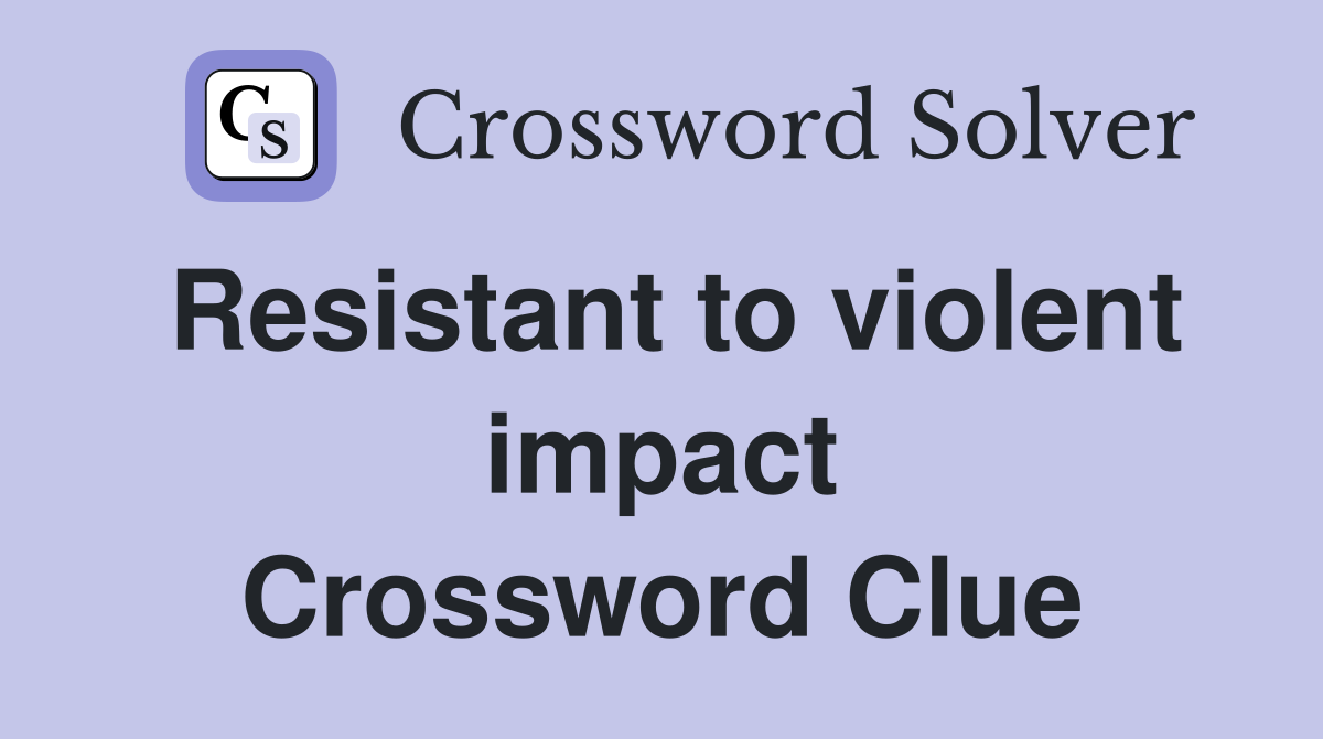 Resistant to violent impact Crossword Clue