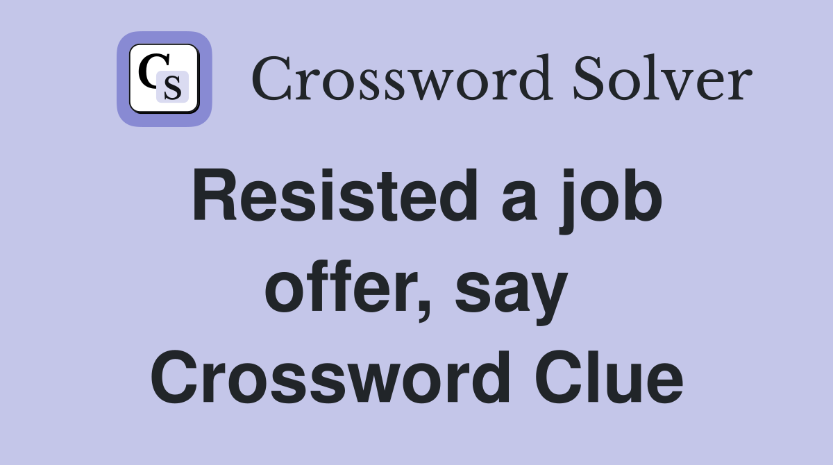 Resisted a job offer, say Crossword Clue