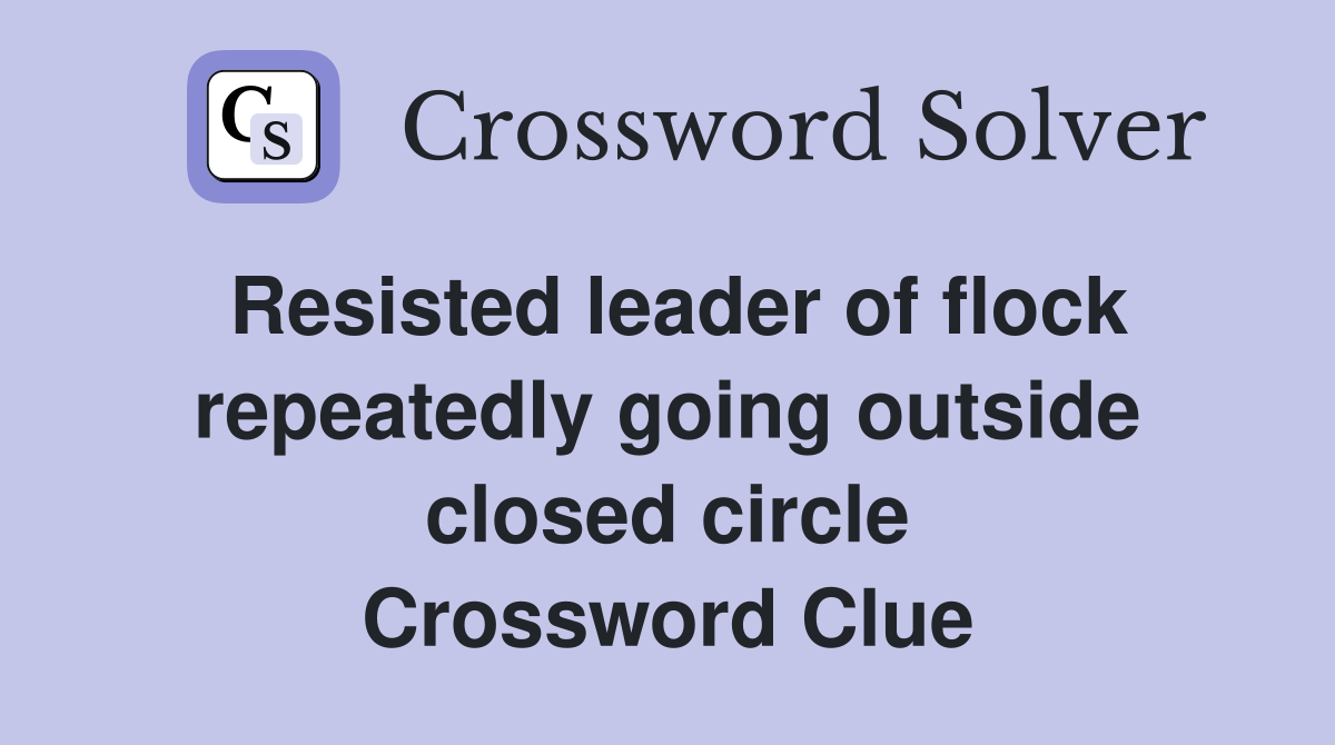 Resisted leader of flock repeatedly going outside closed circle Crossword Clue