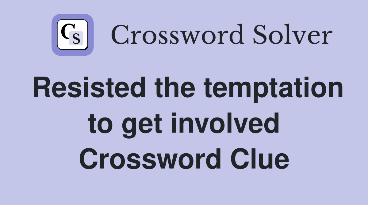 Resisted the temptation to get involved Crossword Clue