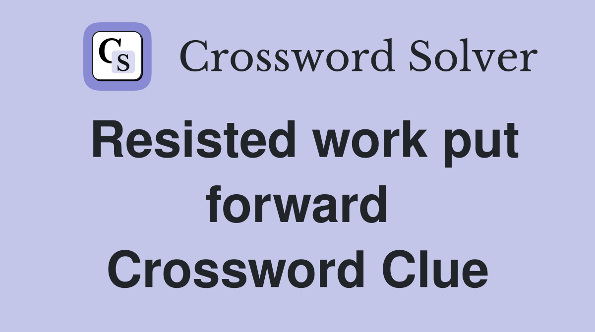 Resisted work put forward Crossword Clue